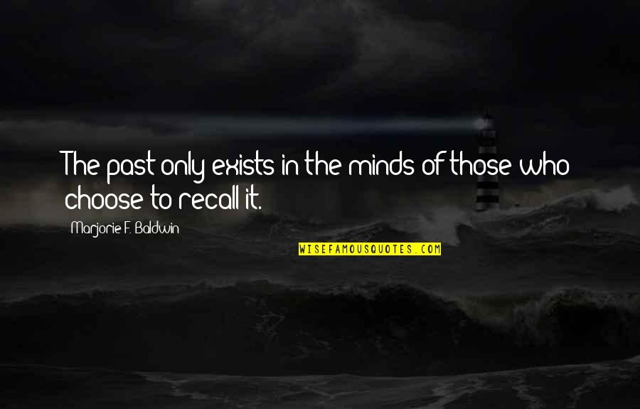 Mission Impossible 2015 Famous Quotes By Marjorie F. Baldwin: The past only exists in the minds of Mission Impossible 2015 Famous Quotes By Marjorie F. Baldwin: The past only exists in the minds of