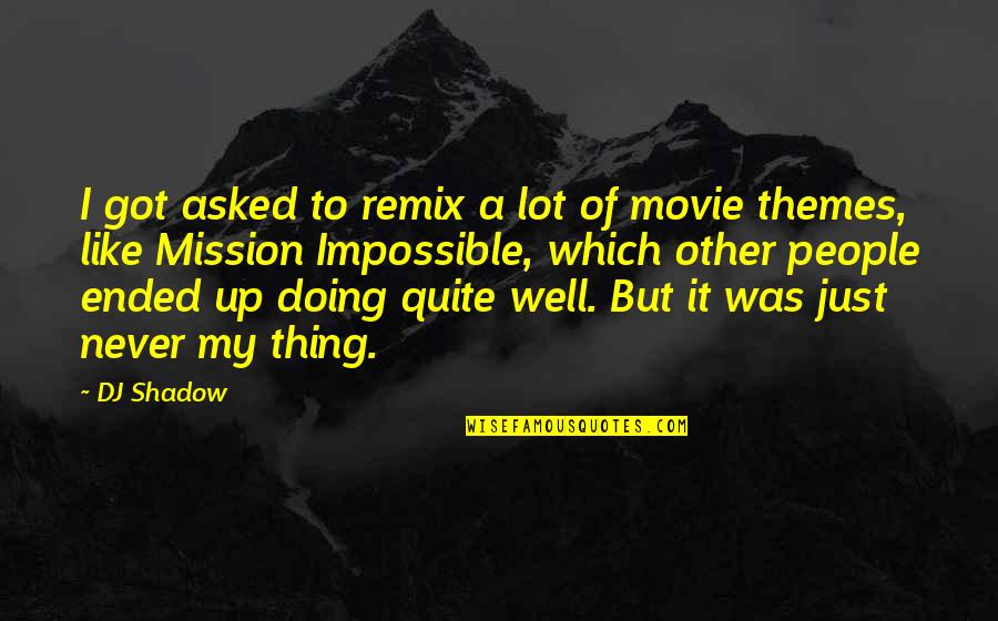 Mission Impossible 3 Movie Quotes By DJ Shadow: I got asked to remix a lot of