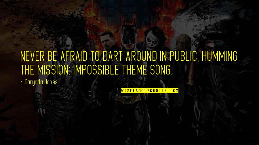 Mission Impossible 3 Quotes By Darynda Jones: NEVER BE AFRAID TO DART AROUND IN PUBLIC,
