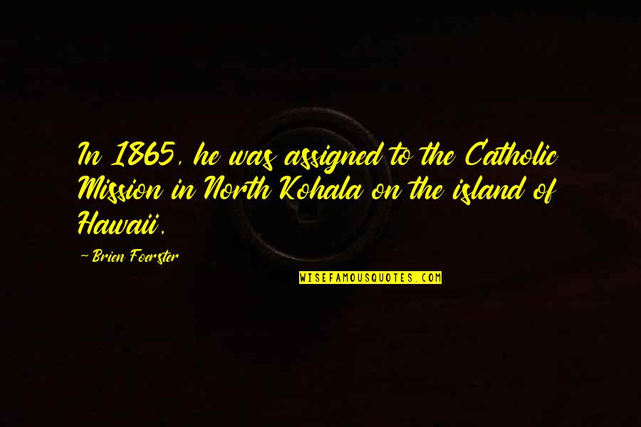 Mission Island Quotes By Brien Foerster: In 1865, he was assigned to the Catholic