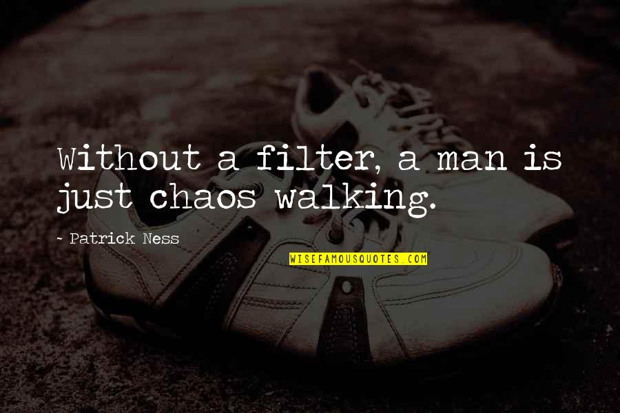 Mission Kashmir Quotes By Patrick Ness: Without a filter, a man is just chaos
