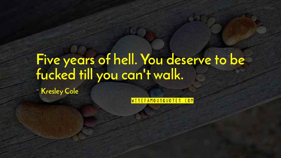 Mission Lesson Quotes By Kresley Cole: Five years of hell. You deserve to be