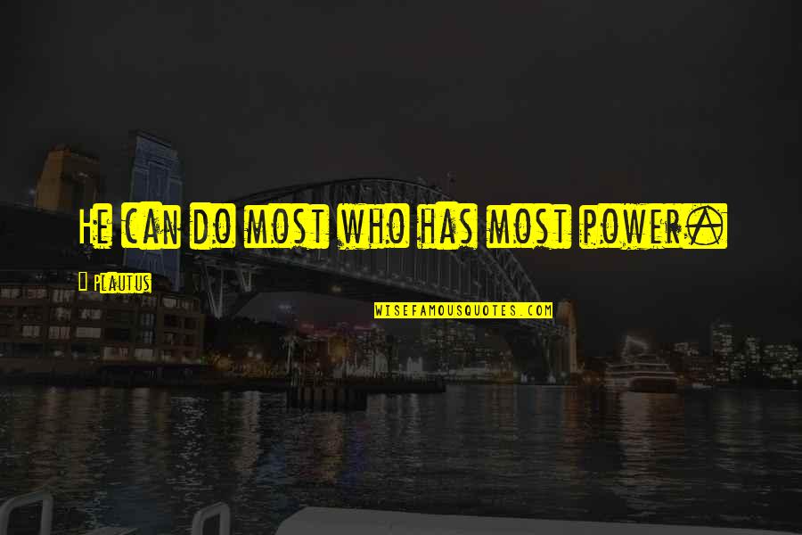 Mission Lesson Quotes By Plautus: He can do most who has most power. Mission Lesson Quotes By Plautus: He can do most who has most power.