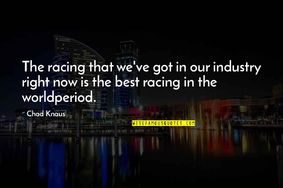 Mission Link Quotes By Chad Knaus: The racing that we've got in our industry