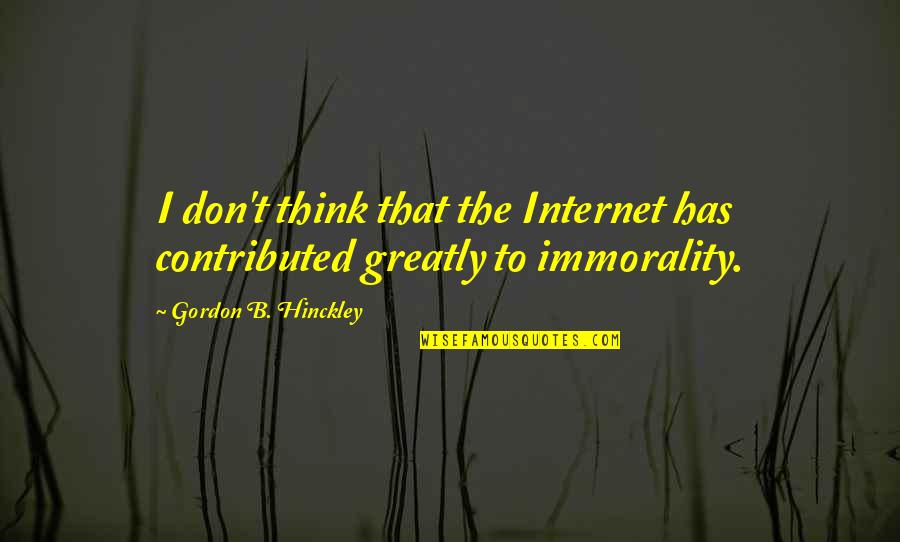 Mission Peak Quotes By Gordon B. Hinckley: I don't think that the Internet has contributed