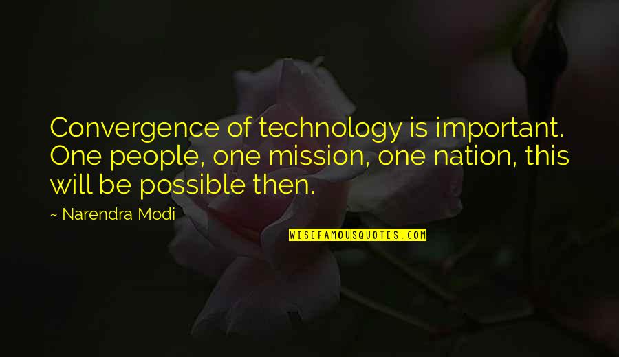 Mission Possible Quotes By Narendra Modi: Convergence of technology is important. One people, one