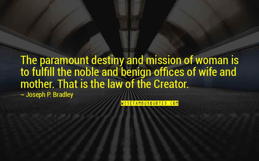 Mission Quotes By Joseph P. Bradley: The paramount destiny and mission of woman is