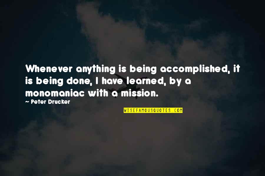 Mission Quotes By Peter Drucker: Whenever anything is being accomplished, it is being