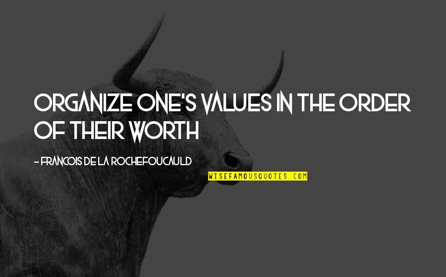 Mission To Kala Quotes By Francois De La Rochefoucauld: Organize one's values in the order of their Mission To Kala Quotes By Francois De La Rochefoucauld: Organize one's values in the order of their