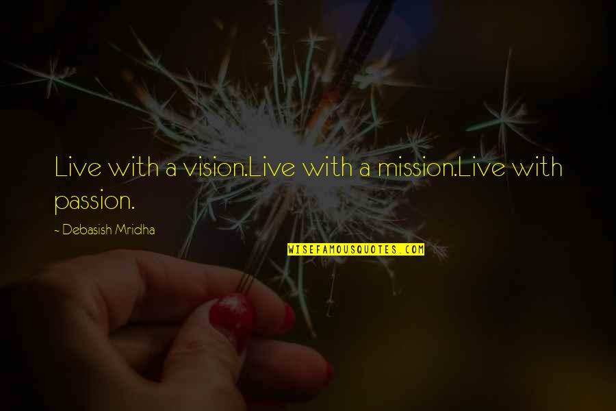 Mission Vision Quotes By Debasish Mridha: Live with a vision.Live with a mission.Live with