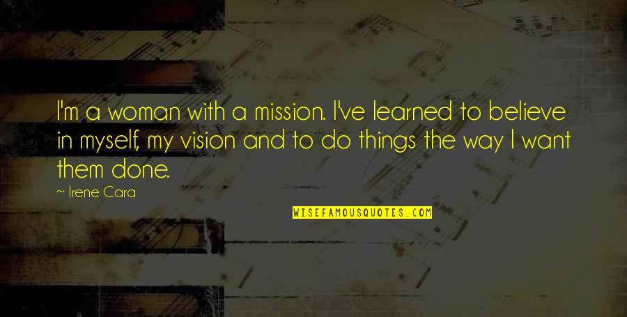 Mission Vision Quotes By Irene Cara: I'm a woman with a mission. I've learned