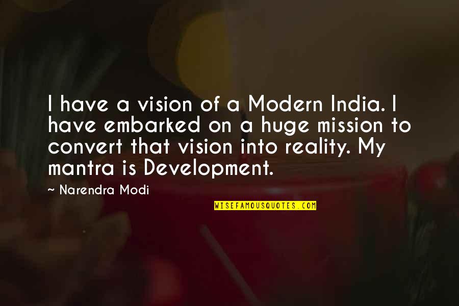 Mission Vision Quotes By Narendra Modi: I have a vision of a Modern India.