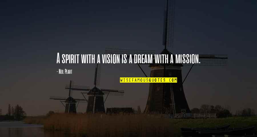 Mission Vision Quotes By Neil Peart: A spirit with a vision is a dream