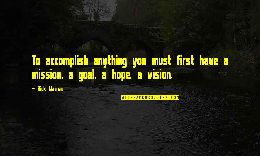 Mission Vision Quotes By Rick Warren: To accomplish anything you must first have a