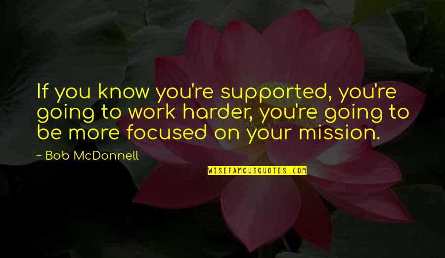 Mission Work Quotes By Bob McDonnell: If you know you're supported, you're going to