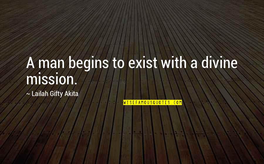 Mission Work Quotes By Lailah Gifty Akita: A man begins to exist with a divine