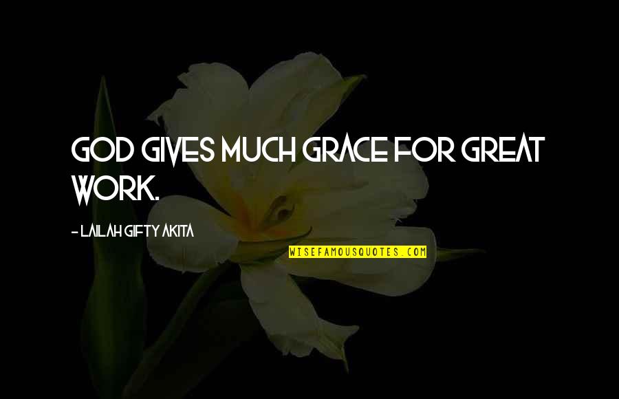 Mission Work Quotes By Lailah Gifty Akita: God gives much grace for great work.