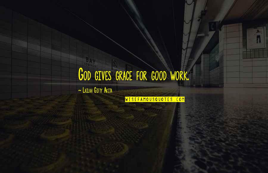 Mission Work Quotes By Lailah Gifty Akita: God gives grace for good work.
