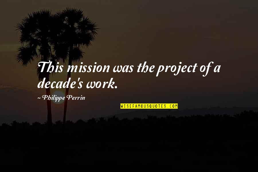 Mission Work Quotes By Philippe Perrin: This mission was the project of a decade's