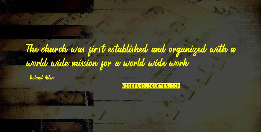 Mission Work Quotes By Roland Allen: The church was first established and organized with
