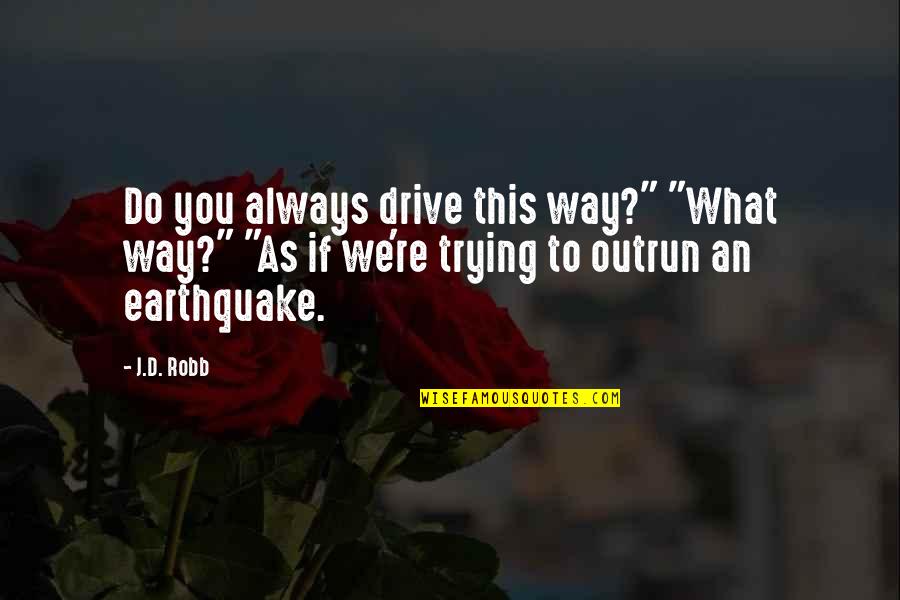 Missionaria Isabel Quotes By J.D. Robb: Do you always drive this way?" "What way?"