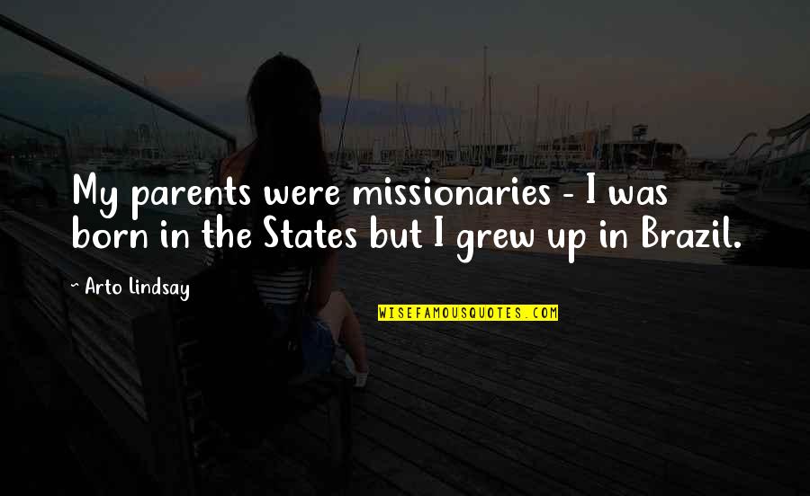 Missionaries Quotes By Arto Lindsay: My parents were missionaries - I was born