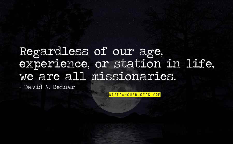 Missionaries Quotes By David A. Bednar: Regardless of our age, experience, or station in
