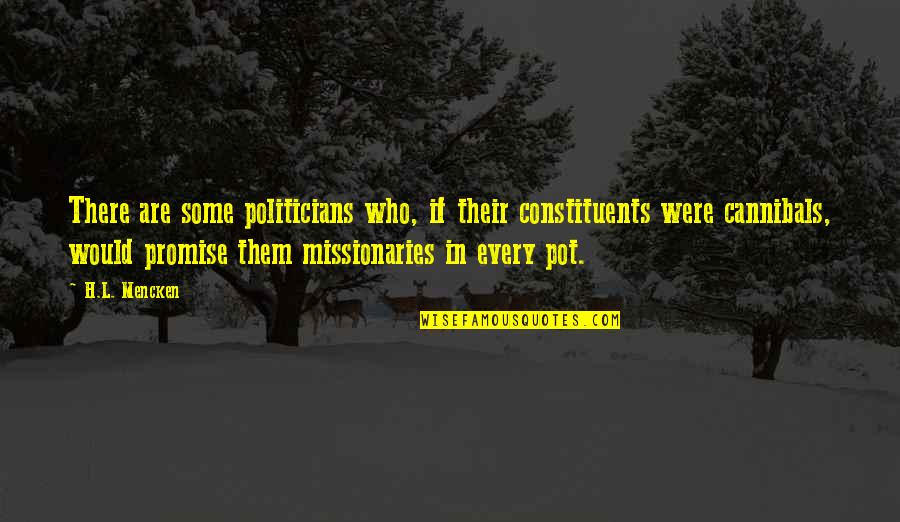 Missionaries Quotes By H.L. Mencken: There are some politicians who, if their constituents