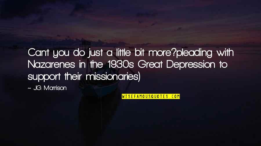 Missionaries Quotes By J.G. Morrison: Can't you do just a little bit more?pleading