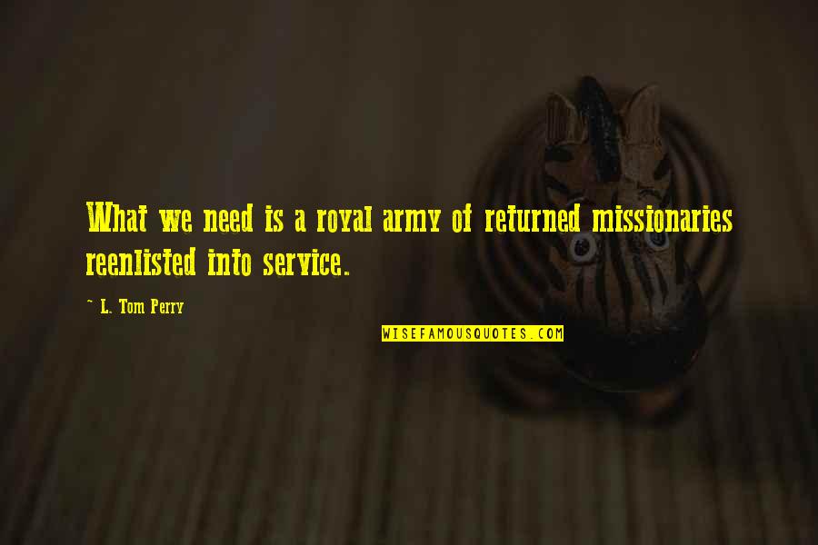 Missionaries Quotes By L. Tom Perry: What we need is a royal army of