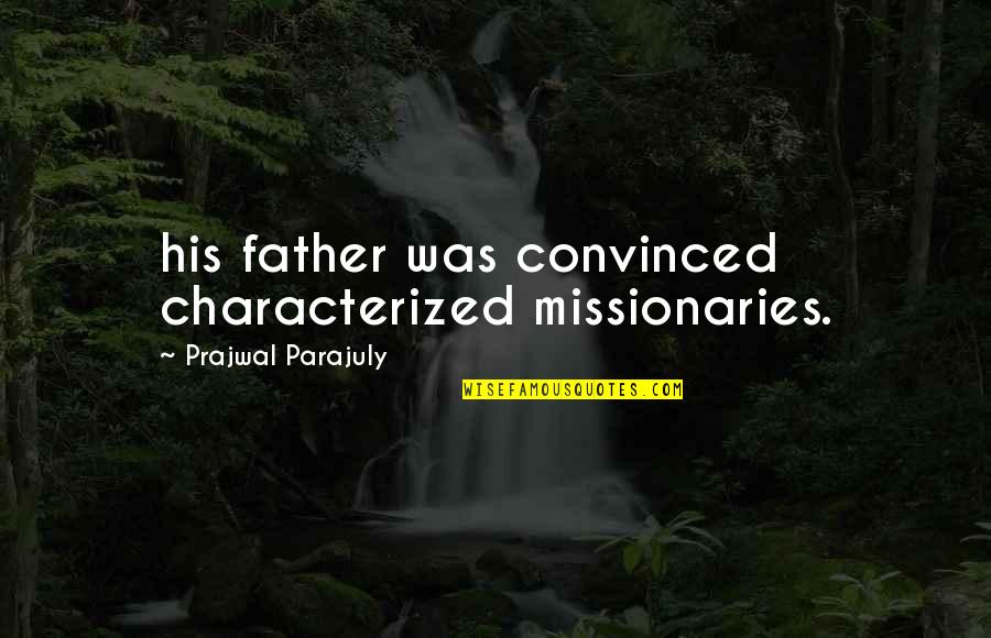 Missionaries Quotes By Prajwal Parajuly: his father was convinced characterized missionaries.