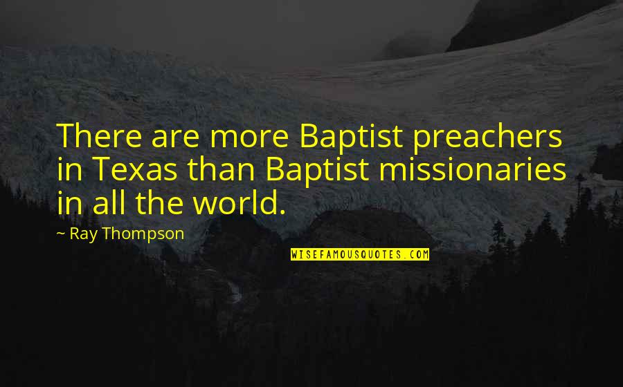 Missionaries Quotes By Ray Thompson: There are more Baptist preachers in Texas than