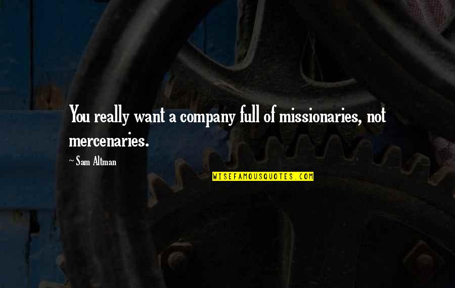 Missionaries Quotes By Sam Altman: You really want a company full of missionaries,