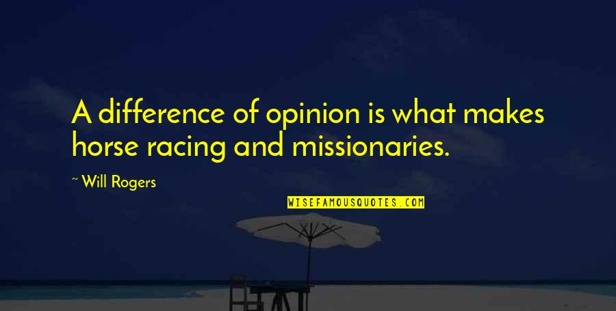 Missionaries Quotes By Will Rogers: A difference of opinion is what makes horse