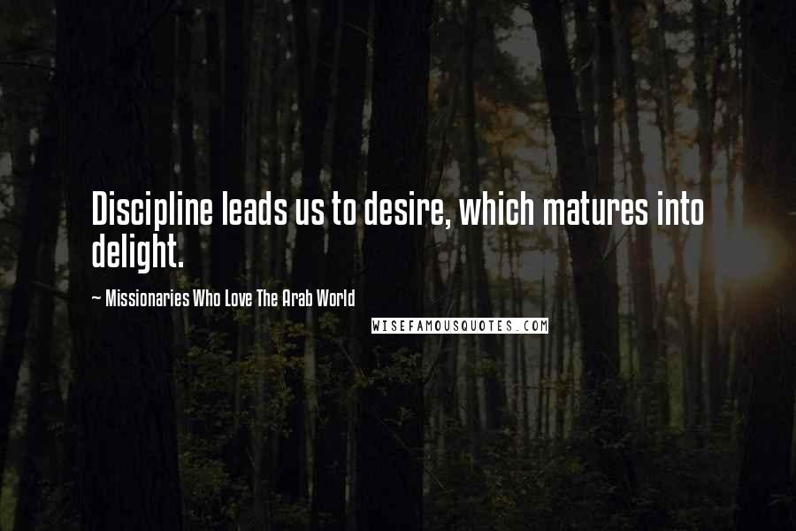 Missionaries Who Love The Arab World quotes: Discipline leads us to desire, which matures into delight.