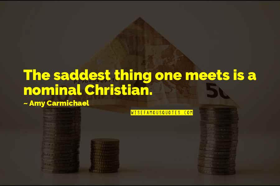 Missionary Amy Carmichael Quotes By Amy Carmichael: The saddest thing one meets is a nominal Missionary Amy Carmichael Quotes By Amy Carmichael: The saddest thing one meets is a nominal