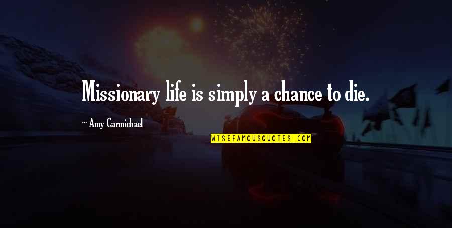 Missionary Amy Carmichael Quotes By Amy Carmichael: Missionary life is simply a chance to die. Missionary Amy Carmichael Quotes By Amy Carmichael: Missionary life is simply a chance to die.
