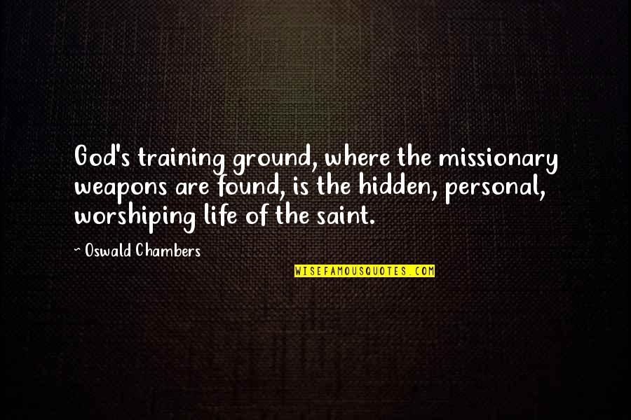 Missionary Life Quotes By Oswald Chambers: God's training ground, where the missionary weapons are