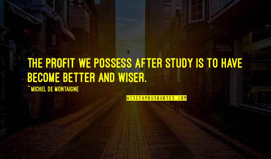 Missionary Mom Quotes By Michel De Montaigne: The profit we possess after study is to