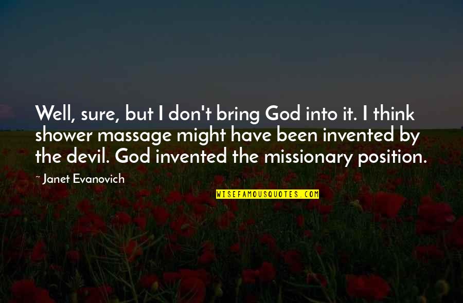 Missionary Position Quotes By Janet Evanovich: Well, sure, but I don't bring God into Missionary Position Quotes By Janet Evanovich: Well, sure, but I don't bring God into
