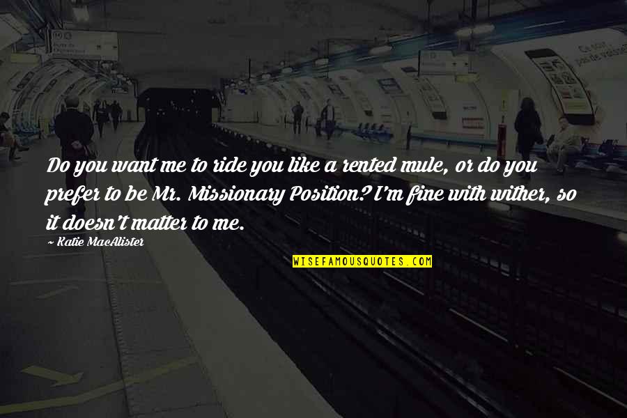 Missionary Position Quotes By Katie MacAlister: Do you want me to ride you like Missionary Position Quotes By Katie MacAlister: Do you want me to ride you like