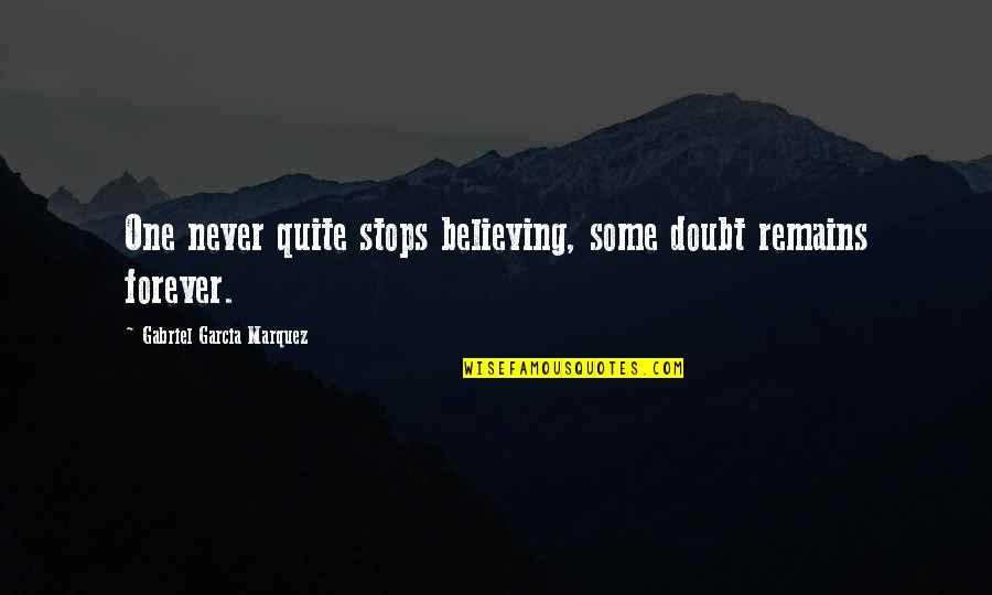 Missionary Work By Ezra Taft Benson Quotes By Gabriel Garcia Marquez: One never quite stops believing, some doubt remains Missionary Work By Ezra Taft Benson Quotes By Gabriel Garcia Marquez: One never quite stops believing, some doubt remains