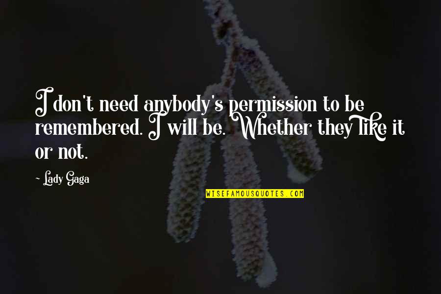 Missionary Work By Ezra Taft Benson Quotes By Lady Gaga: I don't need anybody's permission to be remembered. Missionary Work By Ezra Taft Benson Quotes By Lady Gaga: I don't need anybody's permission to be remembered.
