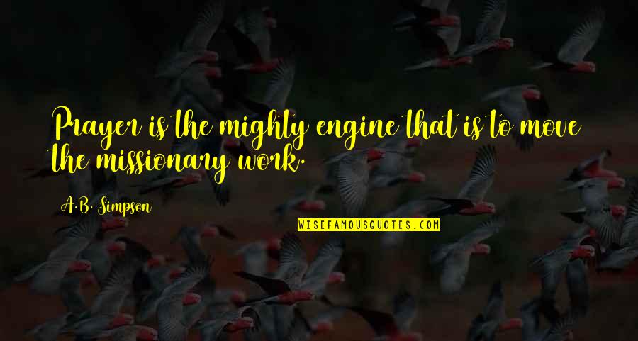 Missionary Work Quotes By A.B. Simpson: Prayer is the mighty engine that is to