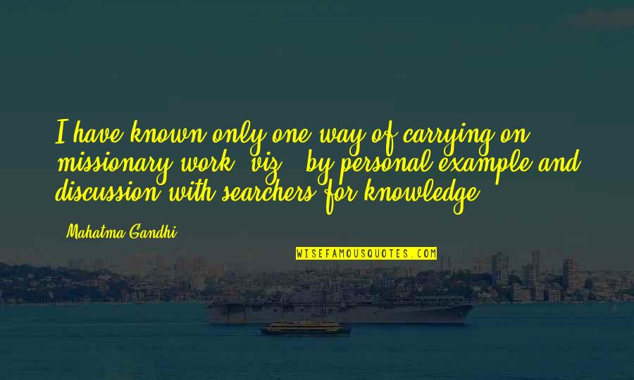 Missionary Work Quotes By Mahatma Gandhi: I have known only one way of carrying