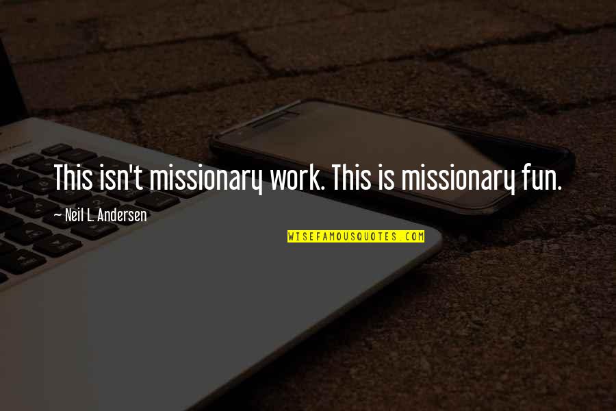 Missionary Work Quotes By Neil L. Andersen: This isn't missionary work. This is missionary fun.