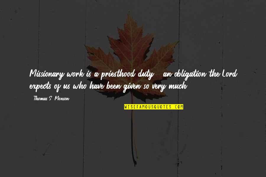 Missionary Work Quotes By Thomas S. Monson: Missionary work is a priesthood duty - an