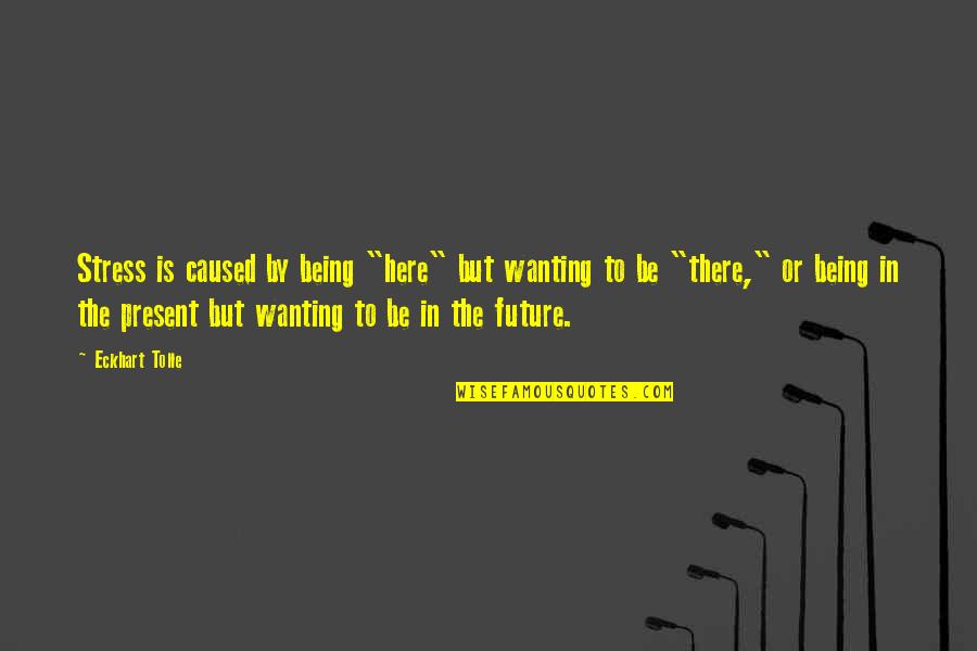 Missioned Quotes By Eckhart Tolle: Stress is caused by being "here" but wanting