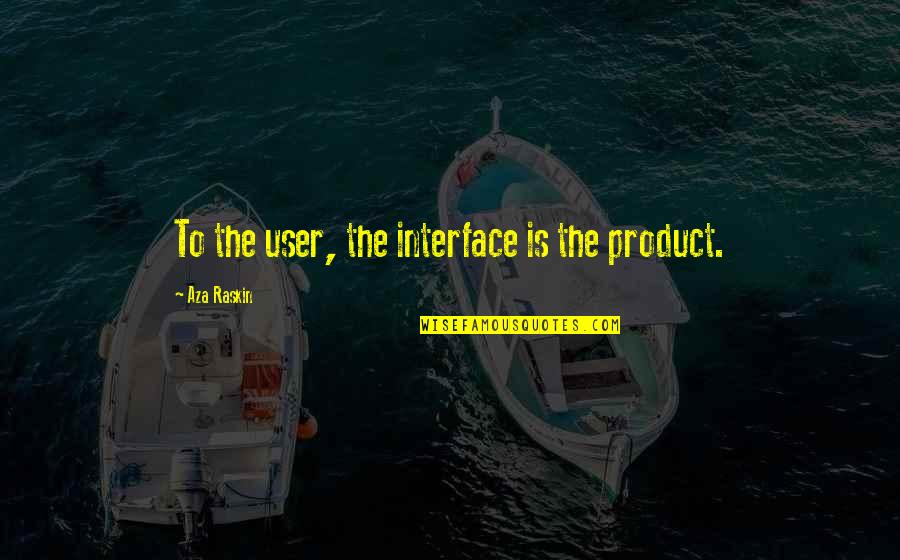 Missions And Evangelism Quotes By Aza Raskin: To the user, the interface is the product.