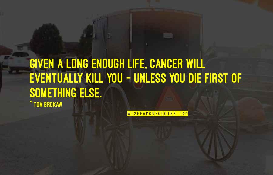 Missions And Evangelism Quotes By Tom Brokaw: Given a long enough life, cancer will eventually